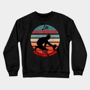 Just Here For The Halftime Show Crewneck Sweatshirt